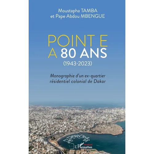 Point E a 80 ans (1943-2023): Monographie d'un ex-quartier résidentiel colonial de Dakar