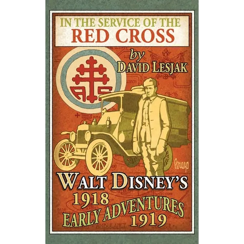 In the Service of the Red Cross: Walt Disney's Early Adventures: 1918-1919