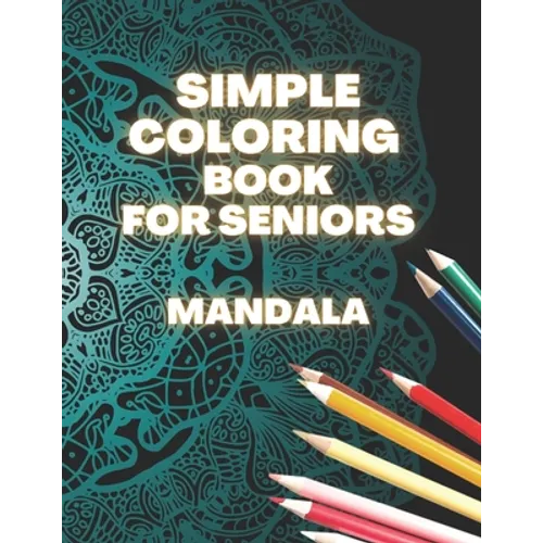 Simple Coloring Book For Seniors Mandala: Perfect Gift For Beginners, Adults With Dementia, Alzheimer's and Parkinson's Patients, Easy Large Print Des
