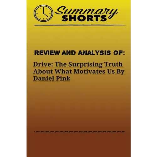 Review and Analysis of: : DRIVE: THE SURPRISING TRUTH ABOUT WHAT MOTIVATES US Daniel Pink