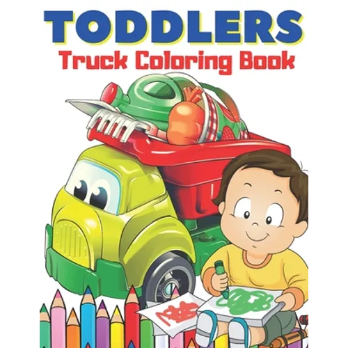 Toddlers Truck Coloring Book: Easy & Big Images to Color I Great Fun I Fire Trucks, Dump Trucks, Food Trucks and More...