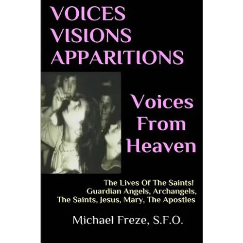 VOICES VISIONS APPARITIONS Voices From Heaven: The Lives Of The Saints