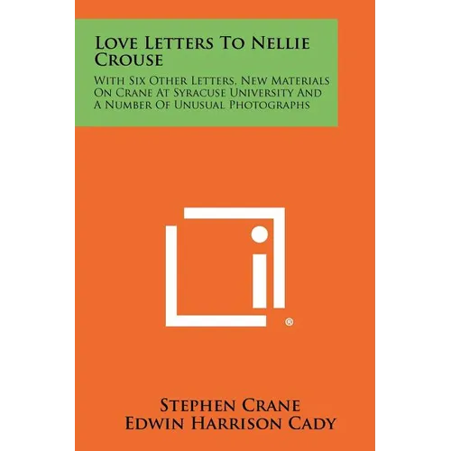 Love Letters to Nellie Crouse: With Six Other Letters, New Materials on Crane at Syracuse University and a Number of Unusual Photographs