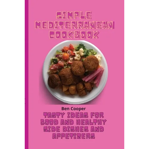 Simple Mediterranean Cookbook: Tasty Ideas For Good And Healthy Side Dishes And Appetizers