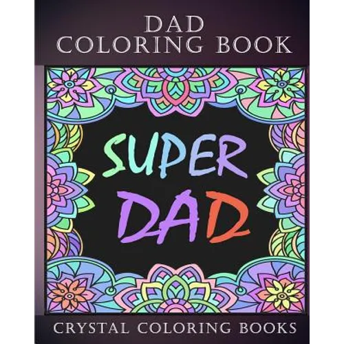 Dad Coloring Book: 30 Quotes To Show your Dad How Much You Care/Love Him, The Perfect Fathers Day Gift. Or As A Present For Yourself If Y