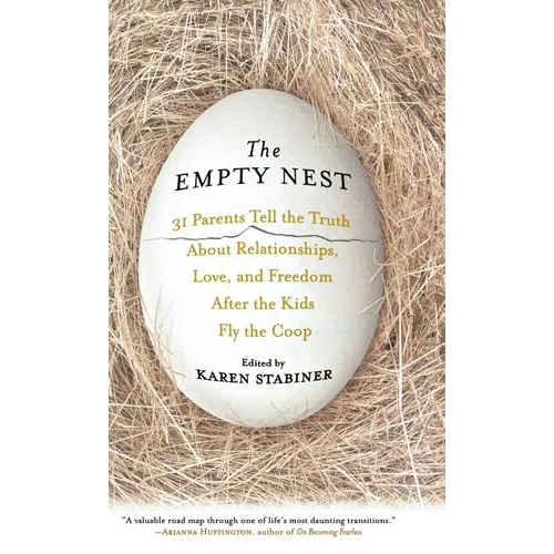 The Empty Nest: 31 Parents Tell the Truth about Relationships, Love, and Freedom After Children Fly the Coop