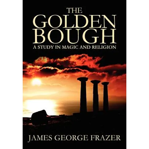 The Golden Bough: A Study of Magic and Religion