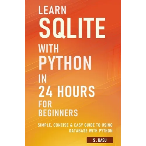 Learn SQLite with Python in 24 hours For Beginners - Simple, Concise & Easy Guide To Using Database with Python