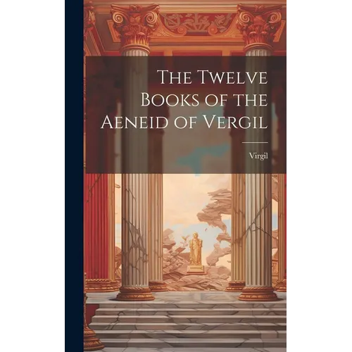 The Twelve Books of the Aeneid of Vergil