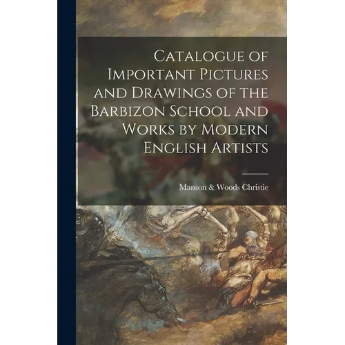 Catalogue of Important Pictures and Drawings of the Barbizon School and Works by Modern English Artists