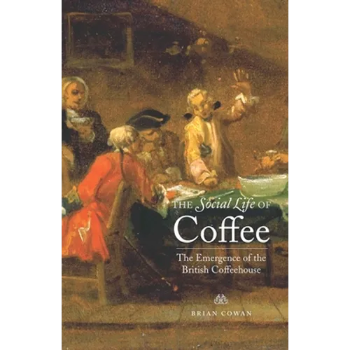 The Social Life of Coffee: The Emergence of the British Coffeehouse