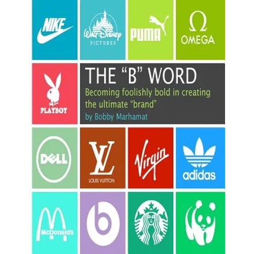 The "B" Word: Becoming foolishly bold in creating the ultimate "brand"