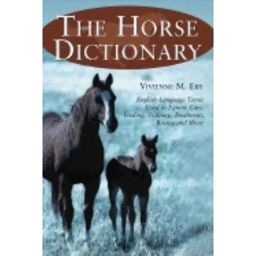 The Horse Dictionary: English-Language Terms Used in Equine Care, Feeding, Training, Treatment, Racing and Show