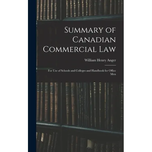 Summary of Canadian Commercial Law: for Use of Schools and Colleges and Handbook for Office Men