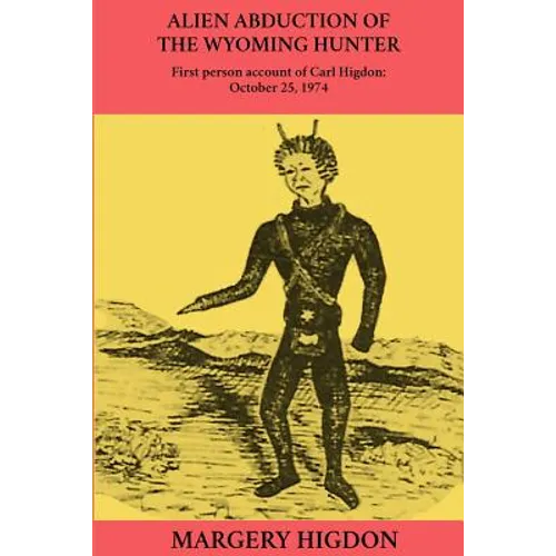 Alien Abduction of The Wyoming Hunter: First person story of Carl Higdon, October 25, 1974