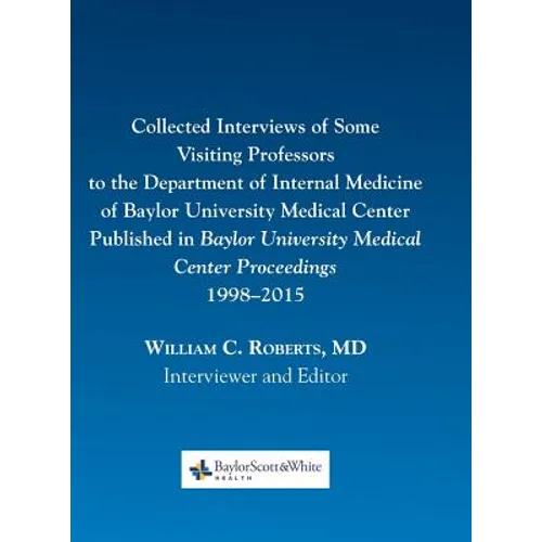 Collected Interviews of Some Visiting Professors to the Department of Internal Medicine of Baylor University Medical Center Published in Baylor Univer