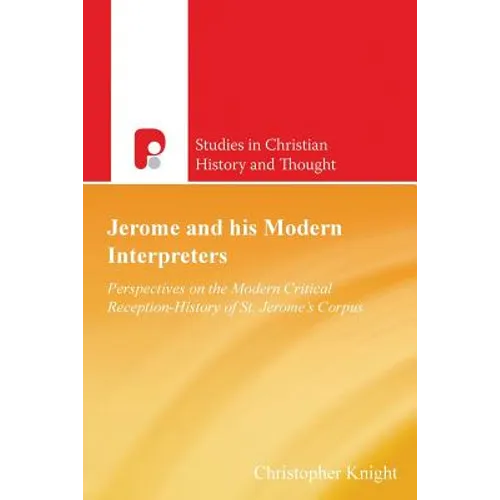 Jerome and His Modern Interpreters: Perspectives on the Modern Critical Reception-History of St Jeromes Corpus