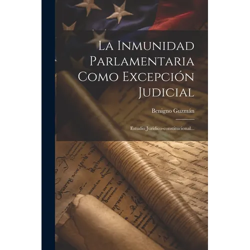 La Inmunidad Parlamentaria Como Excepción Judicial: Estudio Jurídico-constitucional...