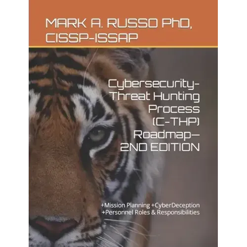 Cybersecurity-Threat Hunting Process (C-THP) Roadmap-2ND EDITION: +Mission Planning +CyberDeception +Personnel Roles & Responsibilities