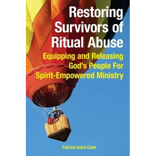 Restoring Survivors of Ritual Abuse: Equipping and Releasing God's People for Spirit-Empowered Ministry
