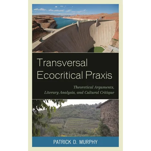 Transversal Ecocritical Praxis: Theoretical Arguments, Literary Analysis, and Cultural Critique