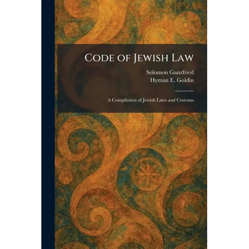Code of Jewish Law: A Compilation of Jewish Laws and Customs
