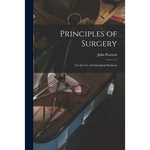 Principles of Surgery: for the Use of Chirurgical Students