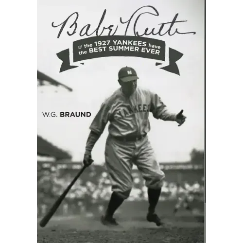Babe Ruth: & the 1927 Yankees have the Best Summer Ever