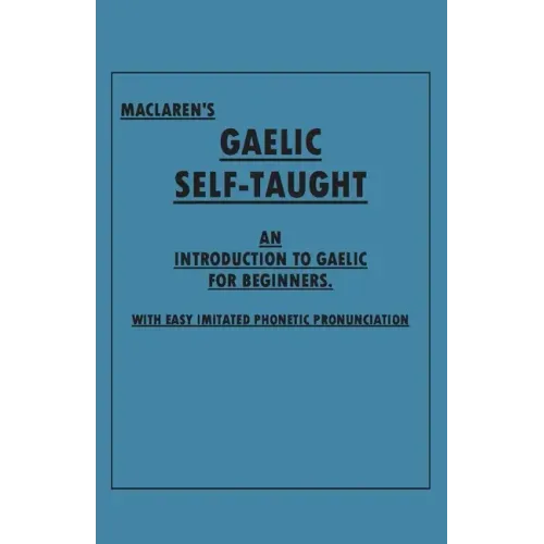Maclaren's Gaelic Self-Taught - An Introduction to Gaelic for Beginners - With Easy Imitated Phonetic Pronunciation