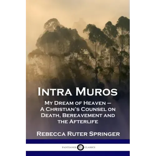 Intra Muros: My Dream of Heaven - A Christian's Counsel on Death, Bereavement and the Afterlife