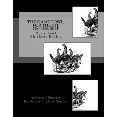 The Game Fowl: For the Pit or the Spit: Game Fowl Chickens Book 6