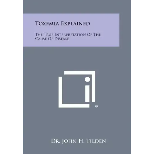 Toxemia Explained: The True Interpretation of the Cause of Disease