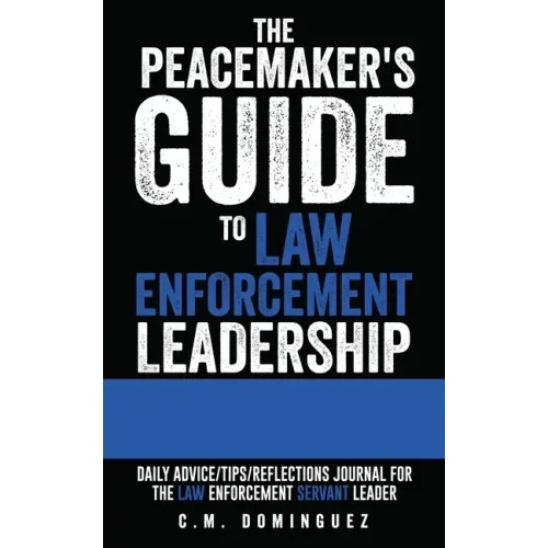 The Peacemaker's Guide to Law Enforcement Leadership: Daily Advice/Tips/Reflections Journal For the Law Enforcement Servant Leader