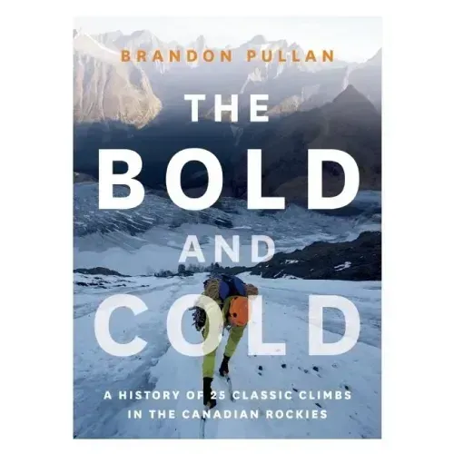 The Bold and Cold: A History of 25 Classic Climbs in the Canadian Rockies