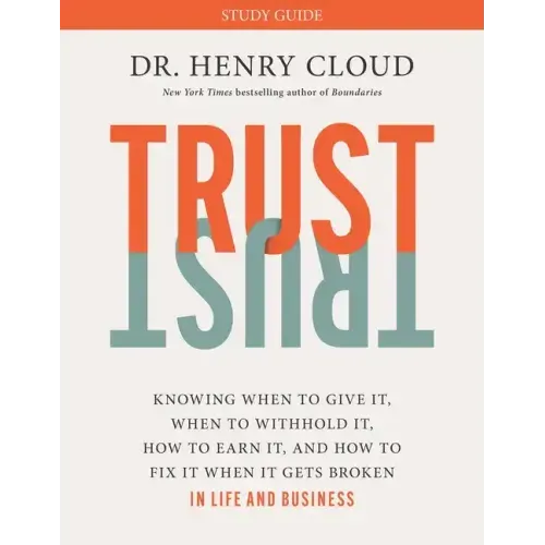 Trust Study Guide: Knowing When to Give It, When to Withhold It, How to Earn It, and How to Fix It When It Gets Broken