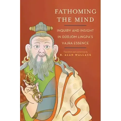 Fathoming the Mind: Inquiry and Insight in Dudjom Lingpa's Vajra Essence