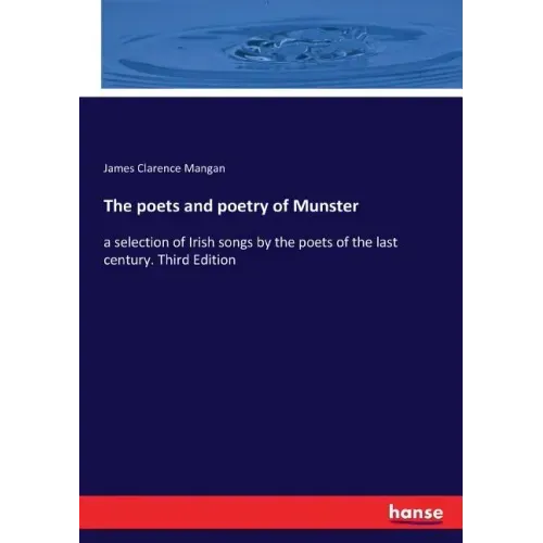 The poets and poetry of Munster: a selection of Irish songs by the poets of the last century. Third Edition
