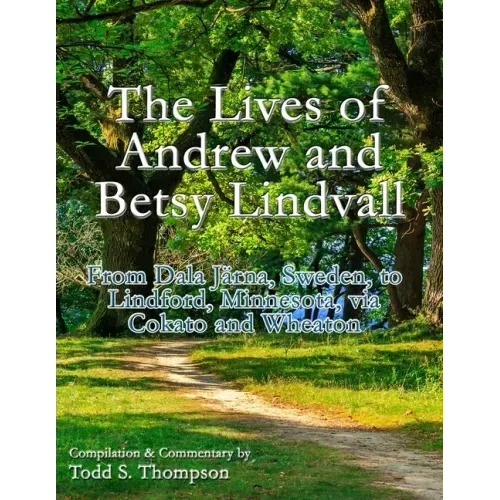 The Lives of Andrew and Betsy Lindvall: From Dala Järna, Sweden, to Lindford, Minnesota, via Cokato and Wheaton