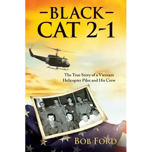 Black Cat 2-1: The True Story of a Vietnam Helicopter Pilot and His Crew