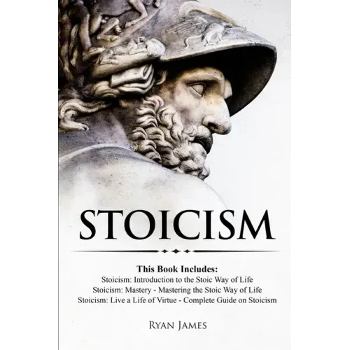 Stoicism: 3 Books in One - Stoicism: Introduction to the Stoic Way of Life, Stoicism Mastery: Mastering the Stoic Way of Life, Stoicism: Live a Life .