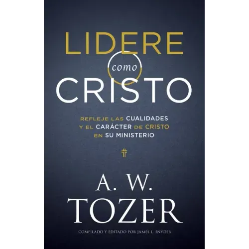 Lidere Como Cristo: Refleje Las Cualidades Y El Carácter de Cristo En Su Ministerio
