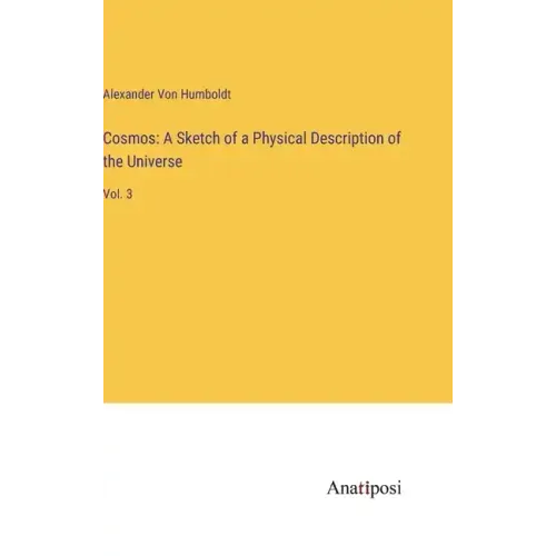 Cosmos: A Sketch of a Physical Description of the Universe: Vol. 3