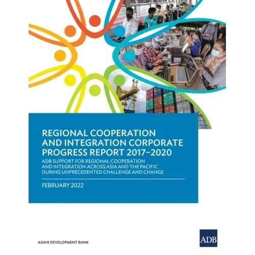 Regional Cooperation and Integration Corporate Progress Report 2017-2020: ADB Support for Regional Cooperation and Integration across Asia and the Pac