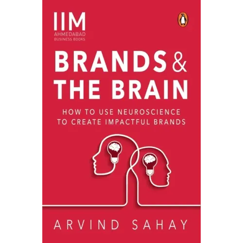 Brands and the Brain: How to Use Neuroscience to Create Impactful Brands