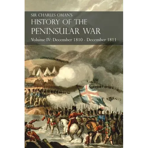 Sir Charles Oman's History of the Peninsular War Volume IV: December 1810 - December 1811 Masséna's Retreat.. Fuentes de Oñoro, Albuera, Tarragona