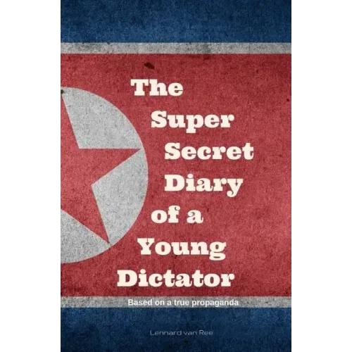 Kim Jong-un - The Super Secret Diary of a Young Dictator