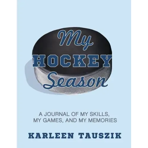 My Hockey Season: A journal of my skills, my games, and my memories.