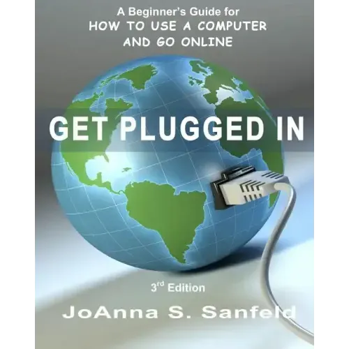Get Plugged In (3rd Edition): A Beginner's Guide for How to Use a Computer and Go Online