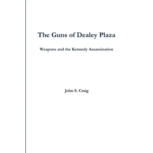The Guns of Dealey Plaza -- Weapons and the Kennedy Assassination