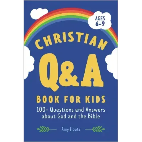 The Christian Q&A Book for Kids: 100+ Questions and Answers about God and the Bible